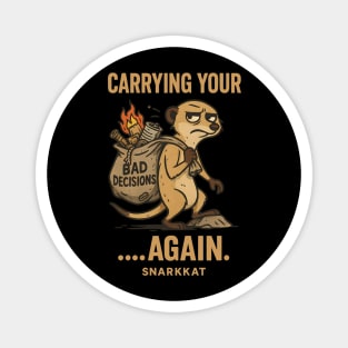 Carrying your bad decisions… again. Magnet